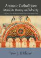  Aramaic Catholicism, Maronite History and Identity: A Journey from the Ancient Middle East to the Modern West 