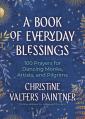  A Book of Everyday Blessings: 100 Prayers for Dancing Monks, Artists, and Pilgrims 