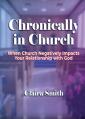  Chronically in Church: When Church Negatively Impacts Your Relationship with God 