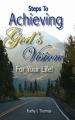  Steps to Achieving God's Vision for Your Life! 