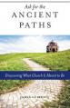  Ask for the Ancient Paths: Discovering What Church Is Meant to Be 