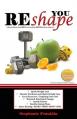  REshape YOU: A Fitness Guide to Teach You How to Create the NEW YOU from the Inside Out 