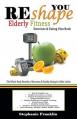  REshape YOU Elderly Fitness Exercises & Eating Plan Book: A Fitness Book of Simple Exercises & Eating Plans for the Elderly 