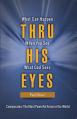  Thru His Eyes: What Can Happen When You See What God Sees 