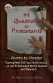  95 Questions for Protestants: Points to Ponder During the 500 Year Anniversary of the Protestant Reformation...and Beyond 