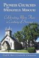  Pioneer Churches of Springfield, Missouri: Celebrating More Than a Century of Service 