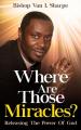  Where Are Those Miracles?: Releasing the Power of God 