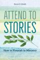  Attend to Stories: How to Flourish in Ministry 