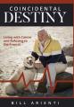  Coincidental Destiny: Living with Cancer and Refusing to Die From It 