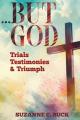  ...BUT GOD, Trials, Testimonies, and Triumph 