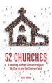  52 Churches: A Yearlong Journey Encountering God, His Church, and Our Common Faith 