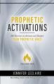  Prophetic Activations: 101 Exercises to Activate and Sharpen Your Prophetic Voice 