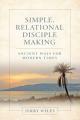  Simple, Relational Disciple Making: Ancient Ways for Modern Times 