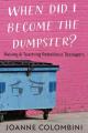  When Did I Become the Dumpster?: Raising & Teaching Rebellious Teenagers 