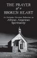  The Prayer of a Broken Heart: An Orthodox Christian Reflection on African American Spirituality 