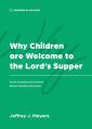  Why Children are Welcome to the Lord's Supper: Some Questions & Answers about Paedocommunion 