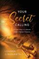  Your Secret Calling: Ancient Keys to Unleash God's Highest Purpose 