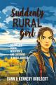  Suddenly Rural Girl: Facing Life, Death, Mean Girls, and Cute Boys in Rural America 