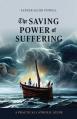  The Saving Power of Suffering: A Practical Catholic Guide 