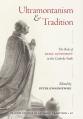  Ultramontanism and Tradition: The Role of Papal Authority in the Catholic Faith 
