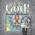  Hello God!: You Give, We Receive! 
