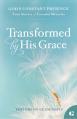  Transformed by His Grace: True Stories of Everyday Miracles 