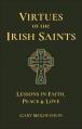  Virtues of the Irish Saints: A Journey of Faith, Peace and Love 