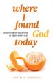  Where I Found God Today: Encountering the Divine in Ordinary Places 