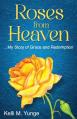  Roses From Heaven: ...My Story of Grace and Redemption 