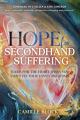 Hope For Secondhand Suffering: Tools For The Heart When You Can't Fix Your Loved One's Pain 