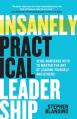  Insanely Practical Leadership: 12 No-Nonsense Keys to Master the Art of Leading Yourself and Others 