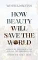  How Beauty Will Save the World: Recovering the Power of the Arts for the Christian Life 