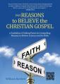  (My) Reasons to Believe the Christian Gospel: A Tacklebox of Talking Points for Compelling Reasons to Believe in Jesus and the Bible 