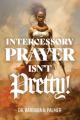  Intercessory Prayer Isn't Pretty 