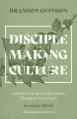  Disciple-Making Culture: Cultivate Thriving Disciple-Makers Throughout Your Church 