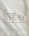  Living Whole: A Seven-Week Study Through the Life of Joseph 