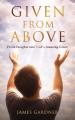  Given From Above: Fresh Insights into God's Amazing Grace 