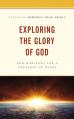  Exploring the Glory of God: New Horizons for a Theology of Glory 