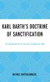  Karl Barth's Doctrine of Sanctification: An Exploration of Church Dogmatics 