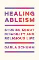  Healing Ableism: Stories about Disability and Religious Life 
