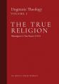  The True Religion: Dogmatic Theology (Volume 1) 