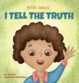  With Jesus I tell the truth: A Christian children's rhyming book empowering kids to tell the truth to overcome lying in any circumstance by teaching t 