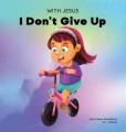  With Jesus I Don't Give Up: A Christian book for kids about perseverance, using a story from the Bible to increase their confidence in God's Word & to 