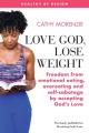  Love God, Lose Weight: Freedom from emotional eating, overeating and self-sabotage by accepting God's Love 