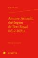  Antoine Arnauld, Theologien de Port-Royal (1612-1694) 