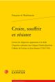 Croire, Souffrir Et Resister: Lettres de Religieuses Opposantes a la Bulle Unigenitus Adressees Aux Eveques Charles-Joachim Colbert de Croissy Et Je 