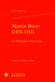 Martin Bucer (1491-1551): Un Reformateur Et Son Temps 