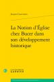  La Notion d'Eglise Chez Bucer Dans Son Developpement Historique 