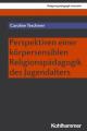  Perspektiven Einer Korpersensiblen Religionspadagogik Des Jugendalters 