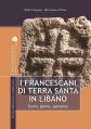  I Francescani Di Terra Santa in Libano: Storia, Gloria, Speranze 